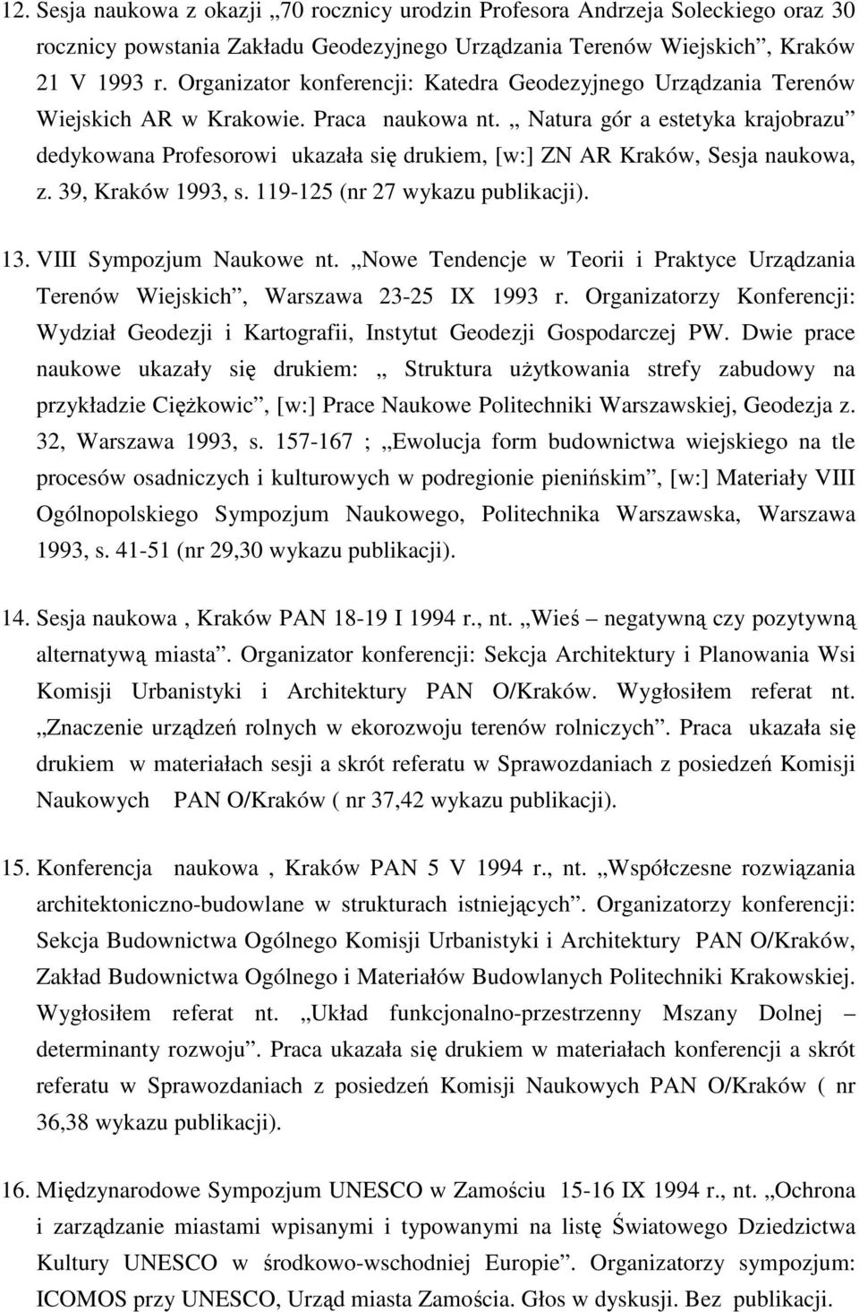 Natura gór a estetyka krajobrazu dedykowana Profesorowi ukazała się drukiem, [w:] ZN AR Kraków, Sesja naukowa, z. 39, Kraków 1993, s. 119-125 (nr 27 wykazu publikacji). 13. VIII Sympozjum Naukowe nt.