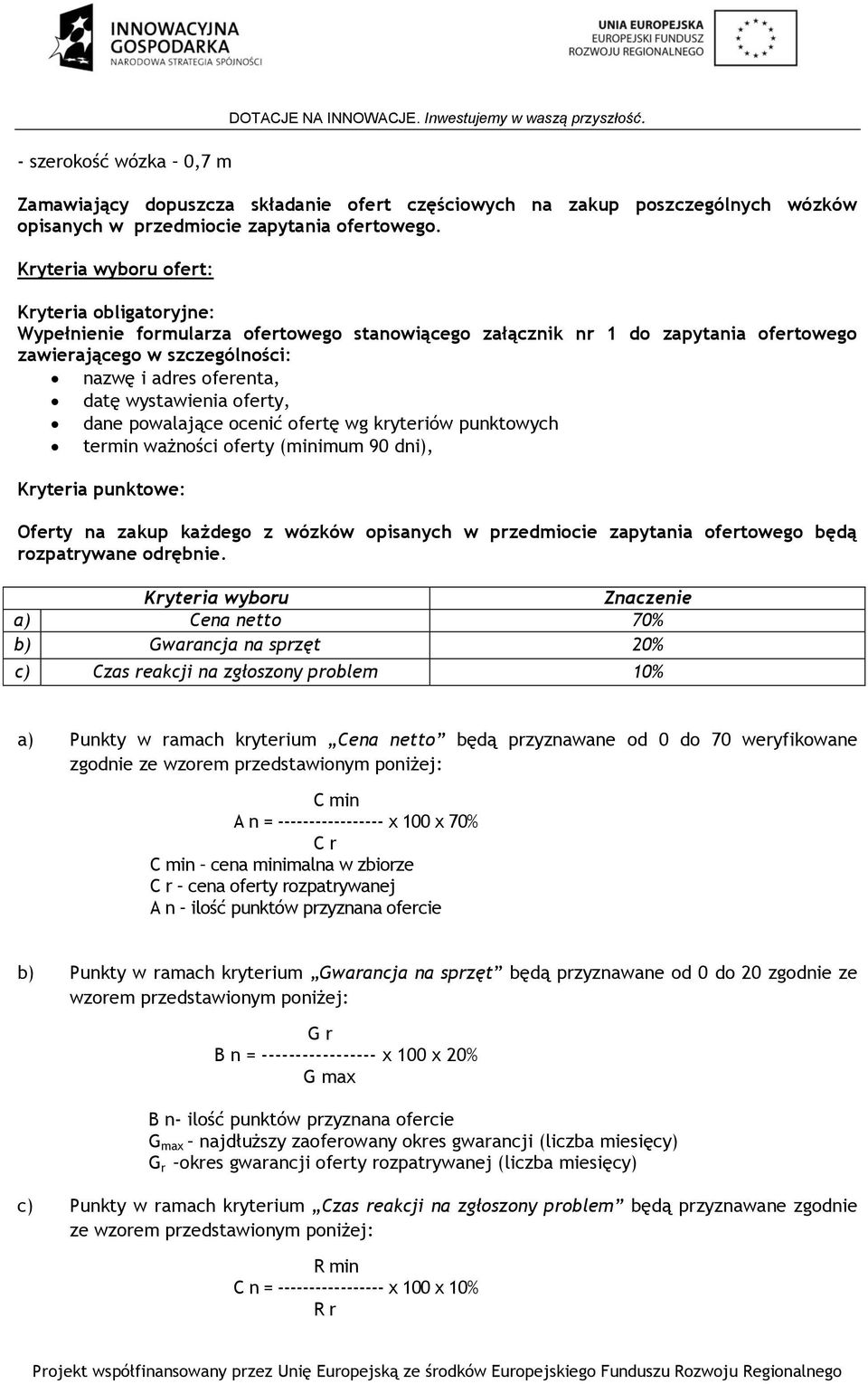 Kryteria wyboru ofert: Kryteria obligatoryjne: Wypełnienie formularza ofertowego stanowiącego załącznik nr 1 do zapytania ofertowego zawierającego w szczególności: nazwę i adres oferenta, datę