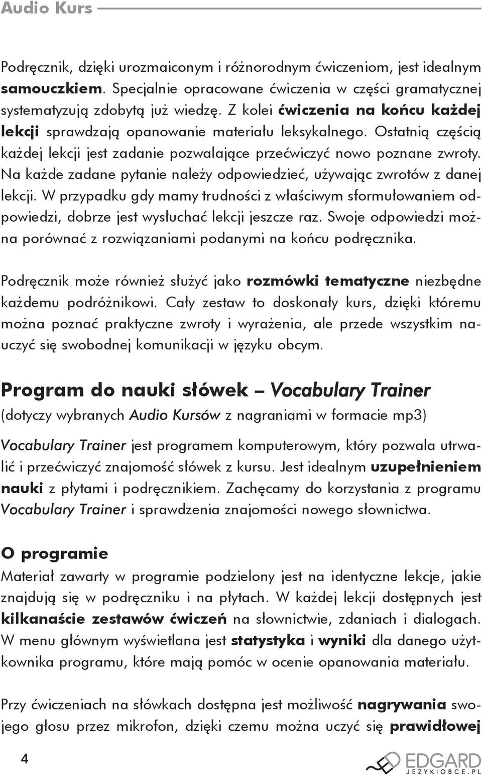 Na każde zadane pytanie należy odpowiedzieć, używając zwrotów z danej lekcji. W przypadku gdy mamy trudności z właściwym sformułowaniem odpowiedzi, dobrze jest wysłuchać lekcji jeszcze raz.