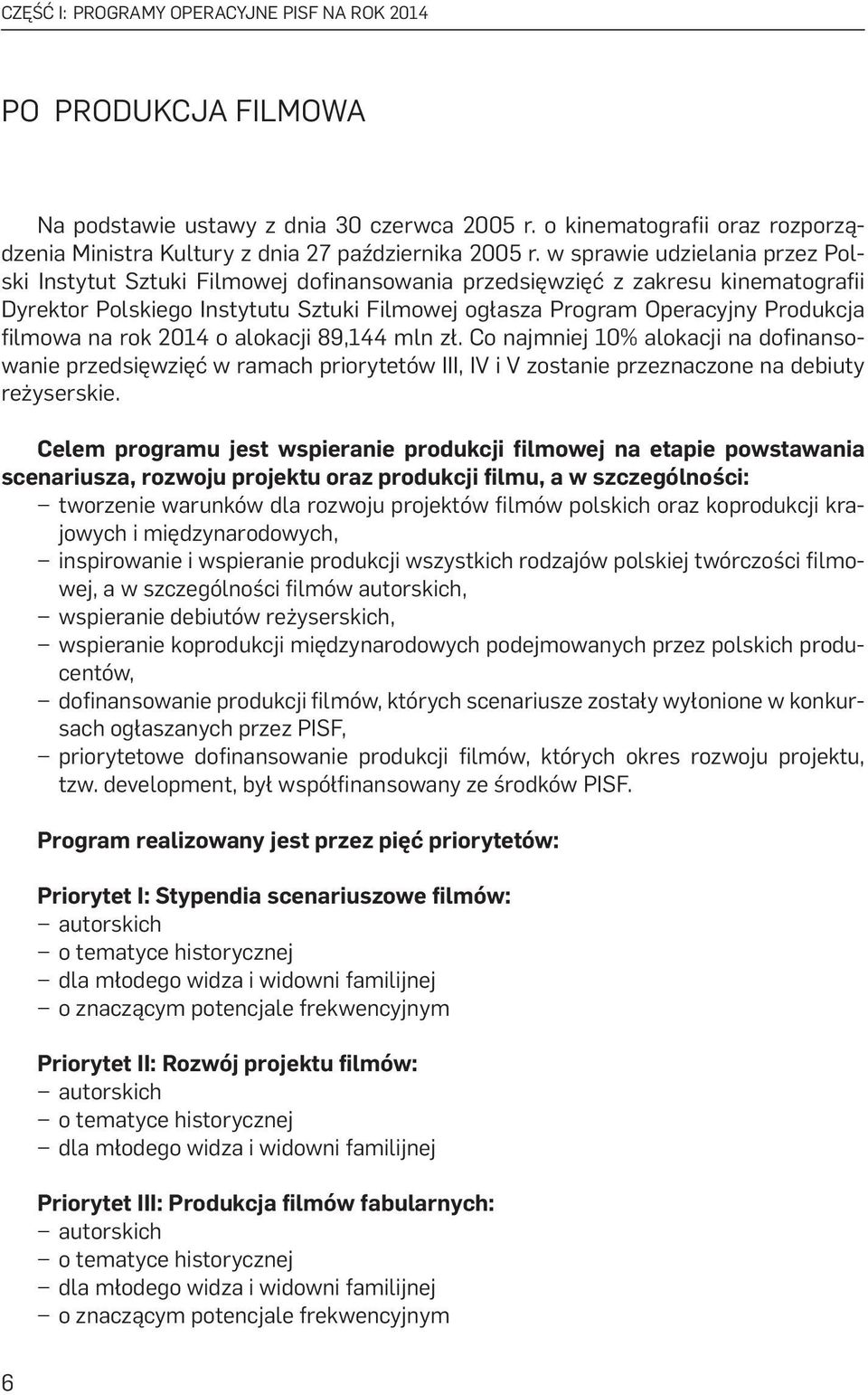 filmowa na rok 2014 o alokacji 89,144 mln zł. Co najmniej 10% alokacji na dofinansowanie przedsięwzięć w ramach priorytetów III, IV i V zostanie przeznaczone na debiuty reżyserskie.