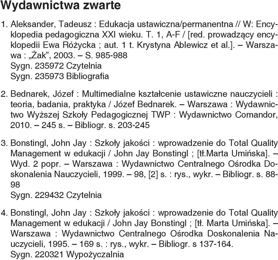 Bednarek, Józef : Multimedialne kształcenie ustawiczne nauczycieli : teoria, badania, praktyka / Józef Bednarek. Warszawa : Wydawnictwo Wyższej Szkoły Pedagogicznej TWP : Wydawnictwo Comandor, 2010.