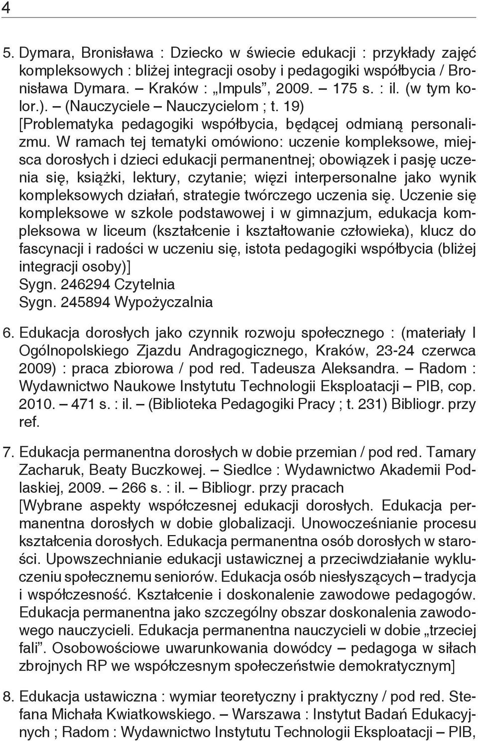 W ramach tej tematyki omówiono: uczenie kompleksowe, miejsca dorosłych i dzieci edukacji permanentnej; obowiązek i pasję uczenia się, książki, lektury, czytanie; więzi interpersonalne jako wynik