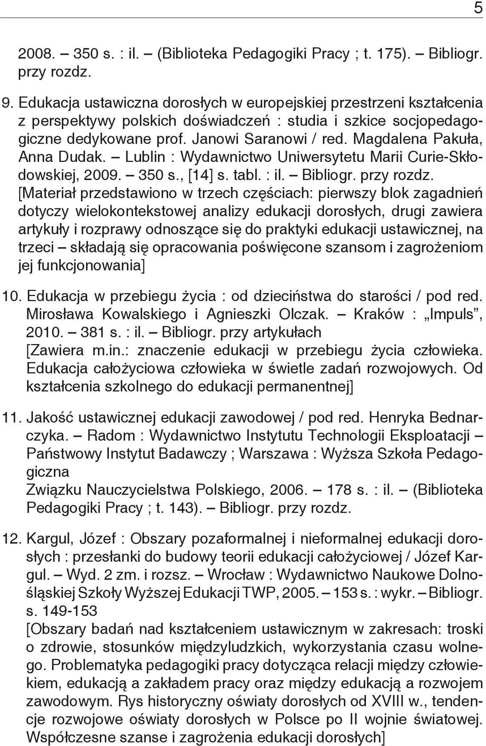 Magdalena Pakuła, Anna Dudak. Lublin : Wydawnictwo Uniwersytetu Marii Curie-Skłodowskiej, 2009. 350 s., [14] s. tabl. : il. Bibliogr. przy rozdz.