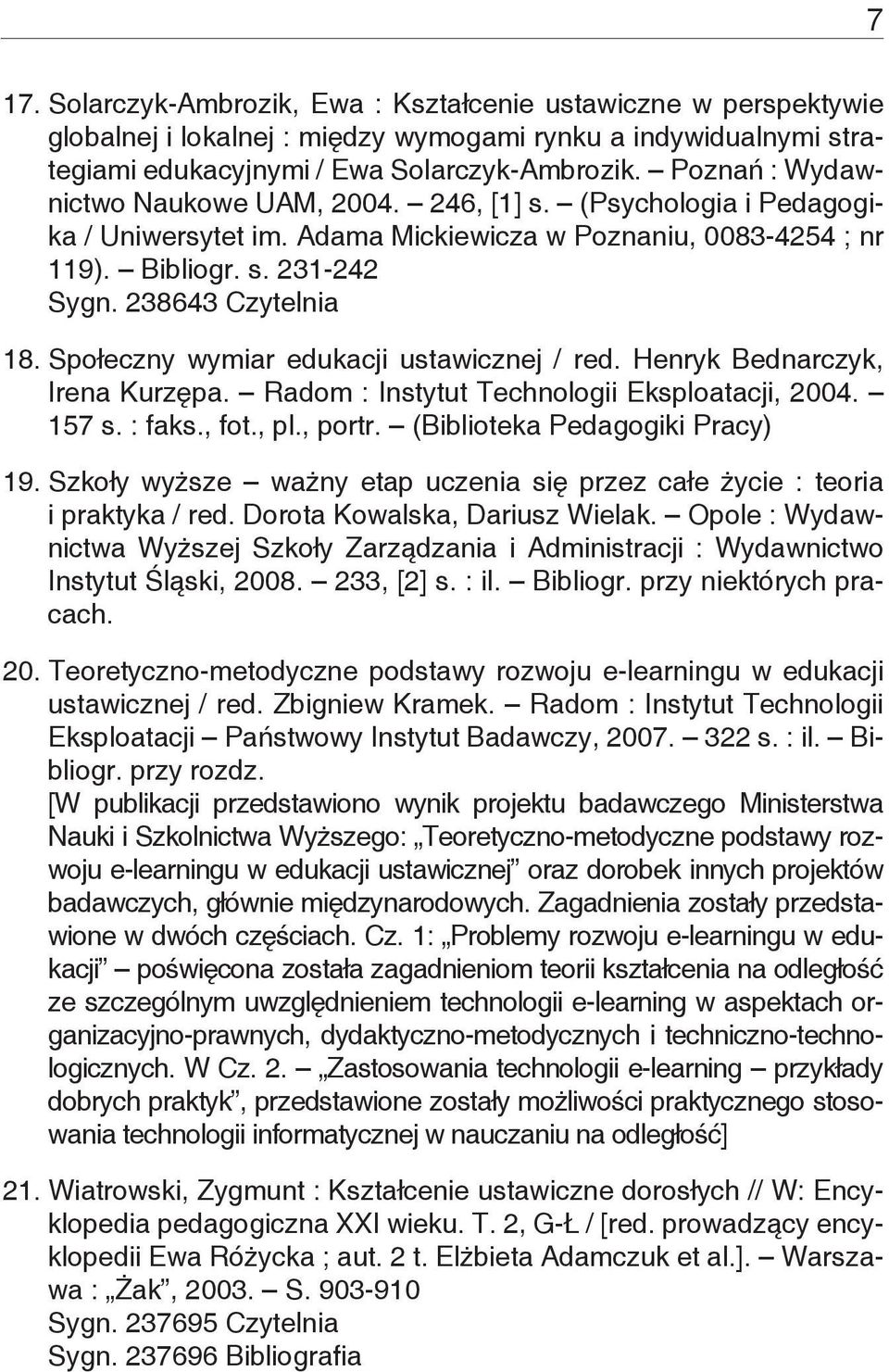 Społeczny wymiar edukacji ustawicznej / red. Henryk Bednarczyk, Irena Kurzępa. Radom : Instytut Technologii Eksploatacji, 2004. 157 s. : faks., fot., pl., portr. (Biblioteka Pedagogiki Pracy) 19.