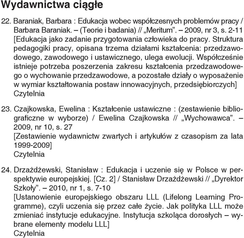 Współcześnie istnieje potrzeba poszerzenia zakresu kształcenia przedzawodowego o wychowanie przedzawodowe, a pozostałe działy o wyposażenie w wymiar kształtowania postaw innowacyjnych,