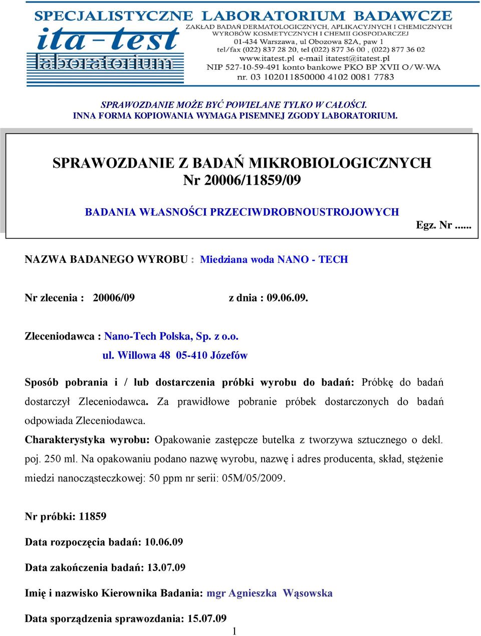 06.09. Zleceniodawca : Nano-Tech Polska, Sp. z o.o. ul. Willowa 48 05-410 Józefów Sposób pobrania i / lub dostarczenia próbki wyrobu do badań: Próbkę do badań dostarczył Zleceniodawca.