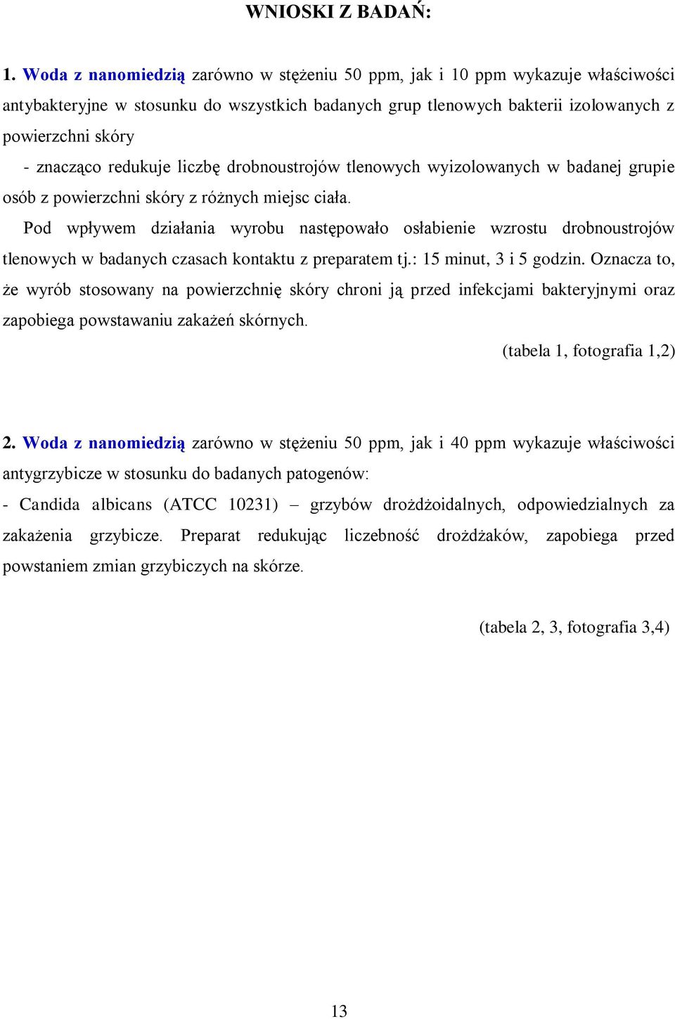 redukuje liczbę drobnoustrojów tlenowych wyizolowanych w badanej grupie osób z powierzchni skóry z różnych miejsc ciała.