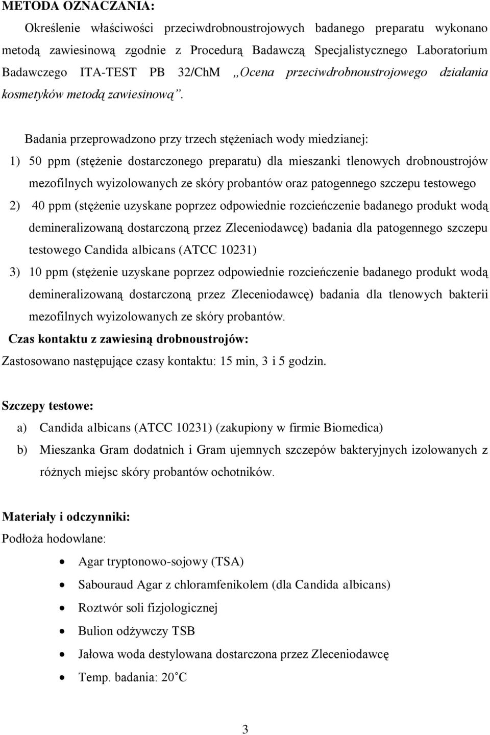 Badania przeprowadzono przy trzech stężeniach wody miedzianej: 1) 50 ppm (stężenie dostarczonego preparatu) dla mieszanki tlenowych drobnoustrojów mezofilnych wyizolowanych ze skóry probantów oraz