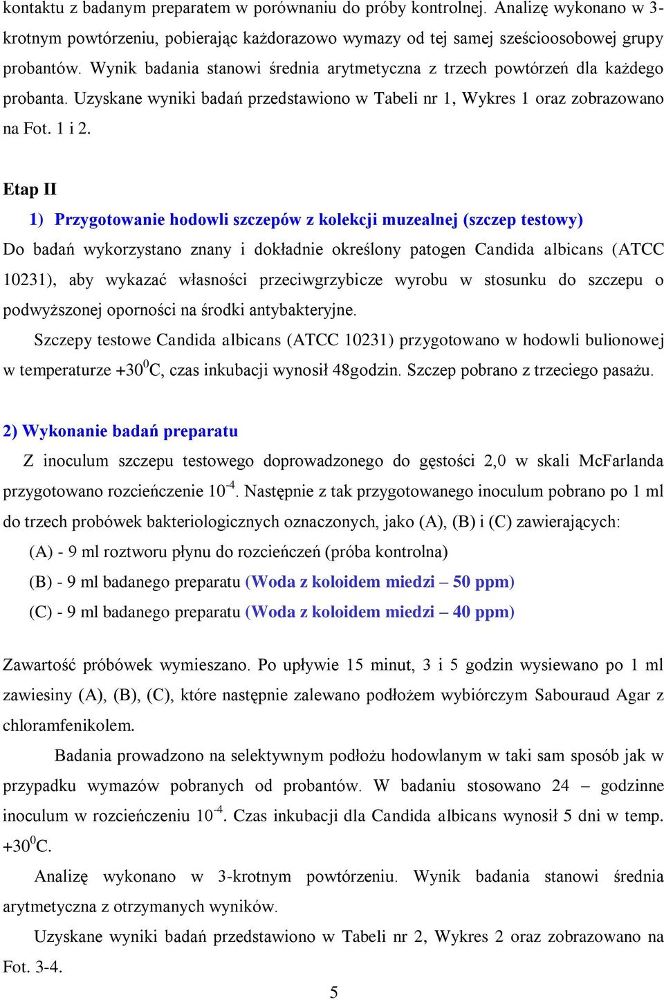 Etap II 1) Przygotowanie hodowli szczepów z kolekcji muzealnej (szczep testowy) Do badań wykorzystano znany i dokładnie określony patogen Candida albicans (ATCC 10231), aby wykazać własności