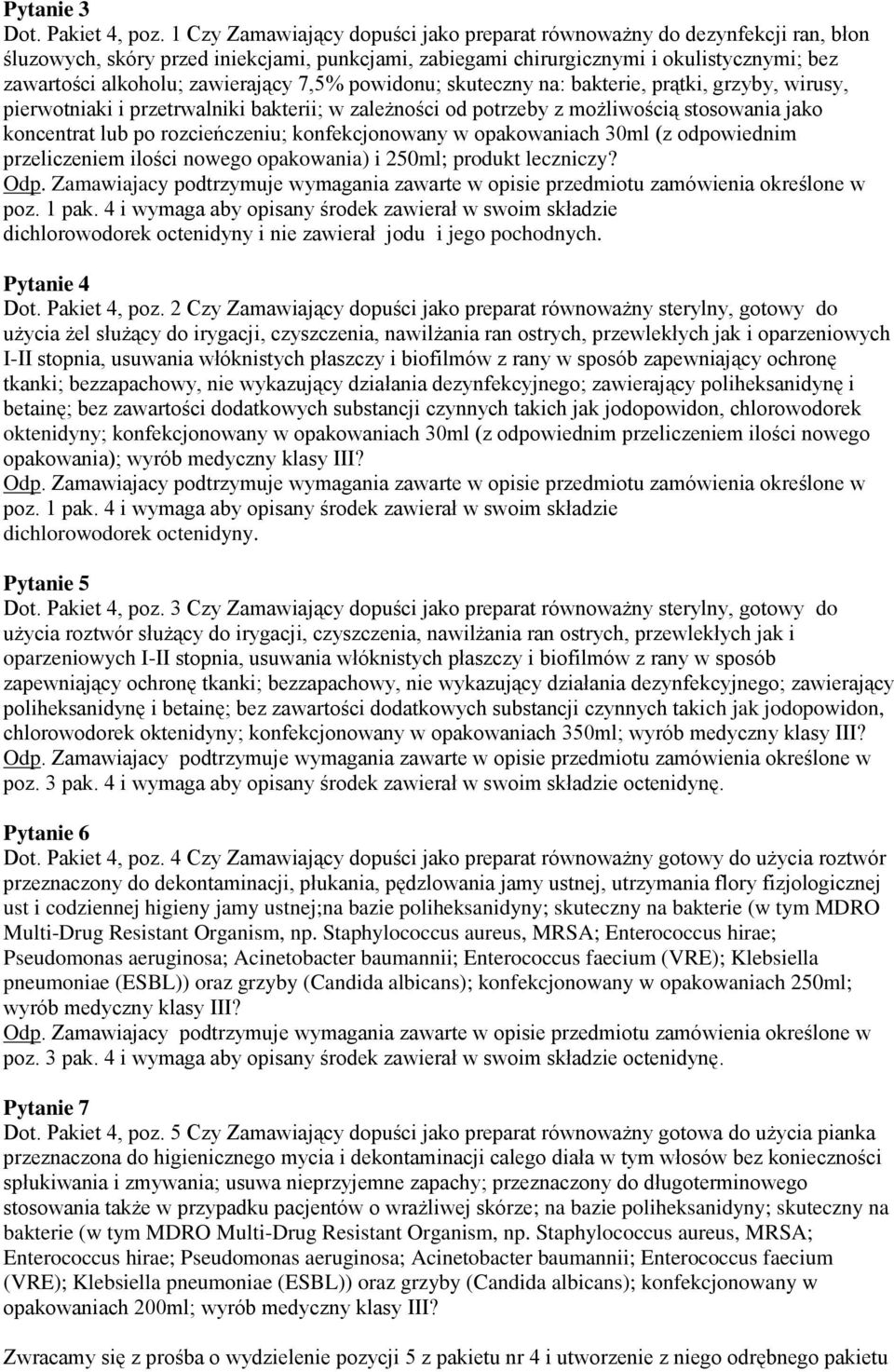 zawierający 7,5% powidonu; skuteczny na: bakterie, prątki, grzyby, wirusy, pierwotniaki i przetrwalniki bakterii; w zależności od potrzeby z możliwością stosowania jako koncentrat lub po