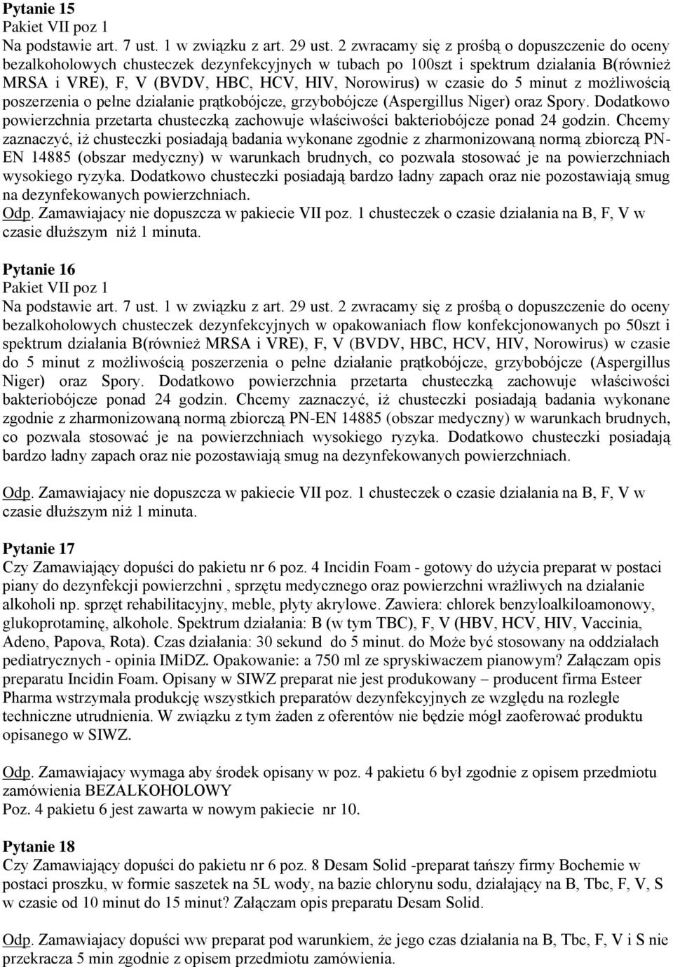 Chcemy zaznaczyć, iż chusteczki posiadają badania wykonane zgodnie z zharmonizowaną normą zbiorczą PN- EN 14885 (obszar medyczny) w warunkach brudnych, co pozwala stosować je na powierzchniach