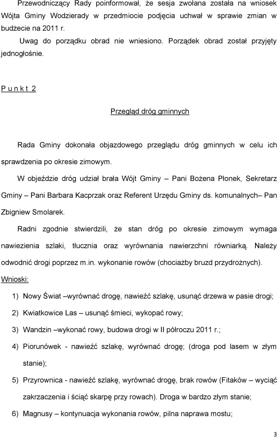 W objeździe dróg udział brała Wójt Gminy Pani Bożena Płonek, Sekretarz Gminy Pani Barbara Kacprzak oraz Referent Urzędu Gminy ds. komunalnych Pan Zbigniew Smolarek.