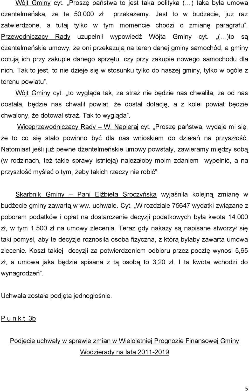 ( )to są dżentelmeńskie umowy, że oni przekazują na teren danej gminy samochód, a gminy dotują ich przy zakupie danego sprzętu, czy przy zakupie nowego samochodu dla nich.