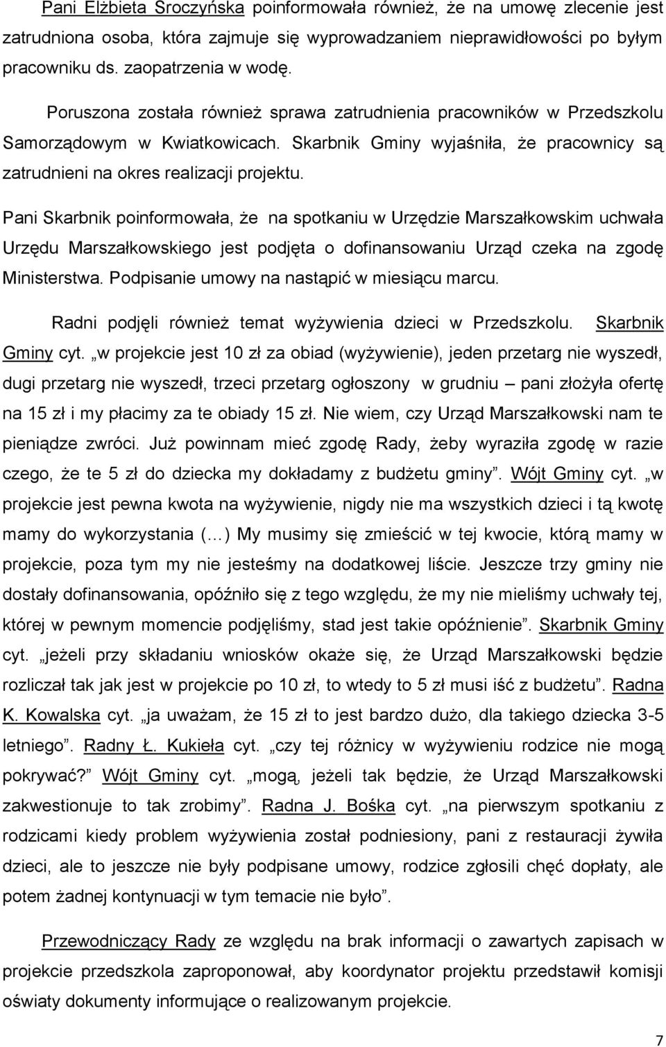 Pani Skarbnik poinformowała, że na spotkaniu w Urzędzie Marszałkowskim uchwała Urzędu Marszałkowskiego jest podjęta o dofinansowaniu Urząd czeka na zgodę Ministerstwa.