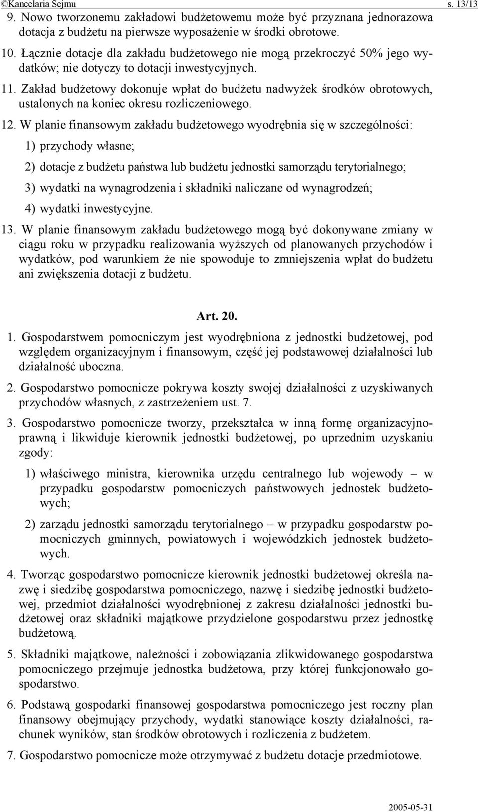 Zakład budżetowy dokonuje wpłat do budżetu nadwyżek środków obrotowych, ustalonych na koniec okresu rozliczeniowego. 12.