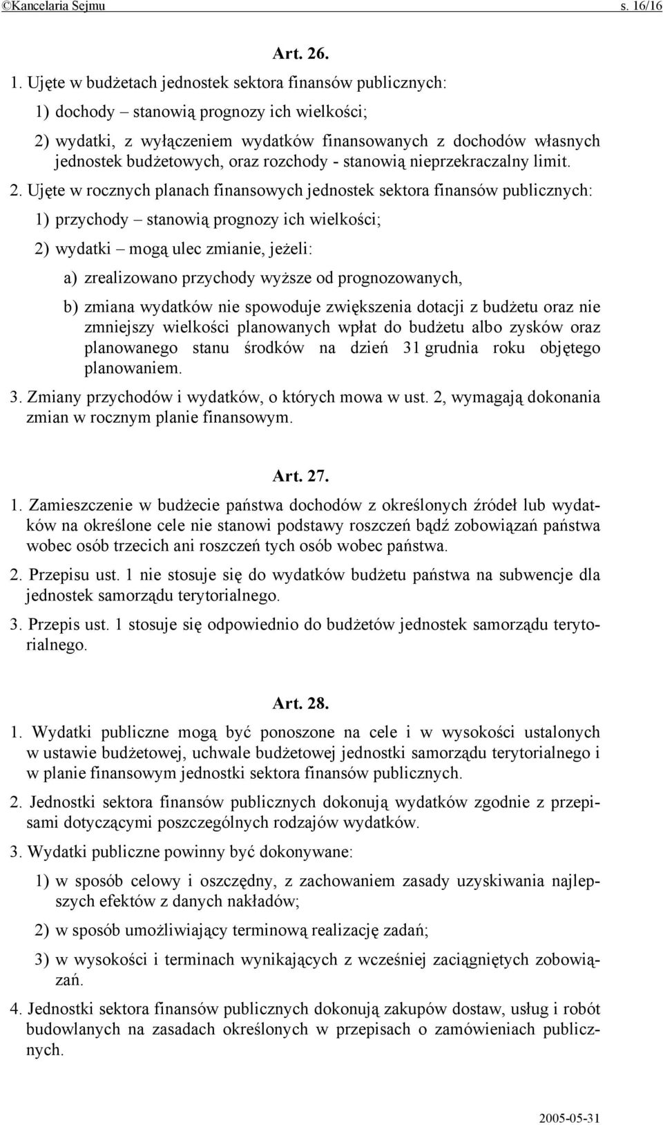 Ujęte w budżetach jednostek sektora finansów publicznych: 1) dochody stanowią prognozy ich wielkości; 2) wydatki, z wyłączeniem wydatków finansowanych z dochodów własnych jednostek budżetowych, oraz