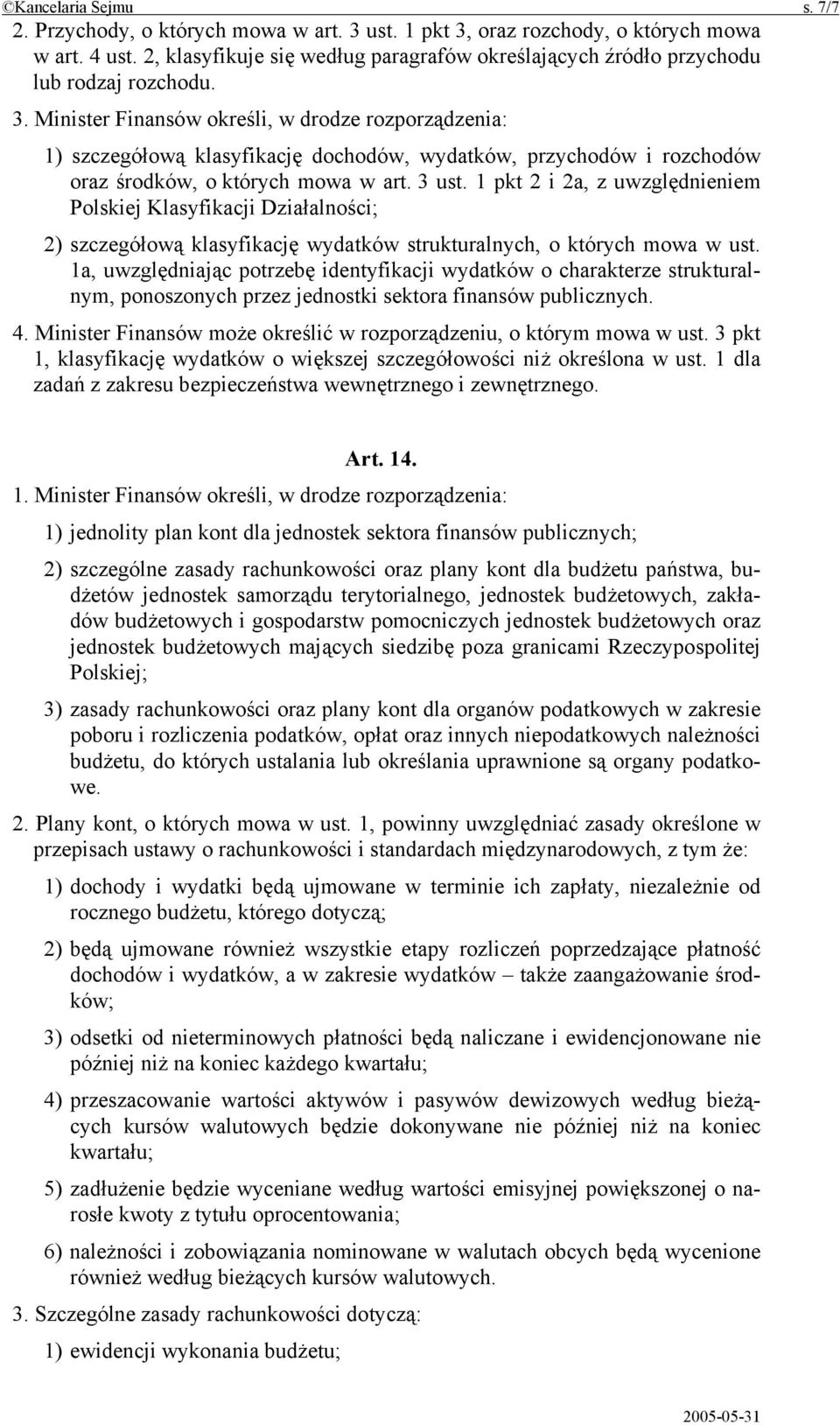 Minister Finansów określi, w drodze rozporządzenia: 1) szczegółową klasyfikację dochodów, wydatków, przychodów i rozchodów oraz środków, o których mowa w art. 3 ust.