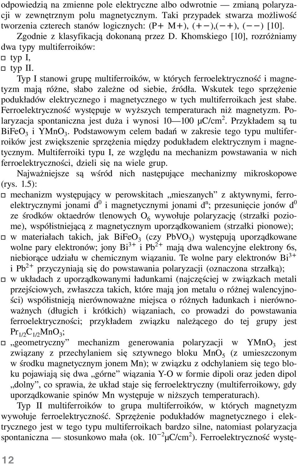 Khomskiego [10], rozróżniamy dwa typy multiferroików: typ I, typ II. Typ I stanowi grupę multiferroików, w których ferroelektryczność i magnetyzm mają różne, słabo zależne od siebie, źródła.