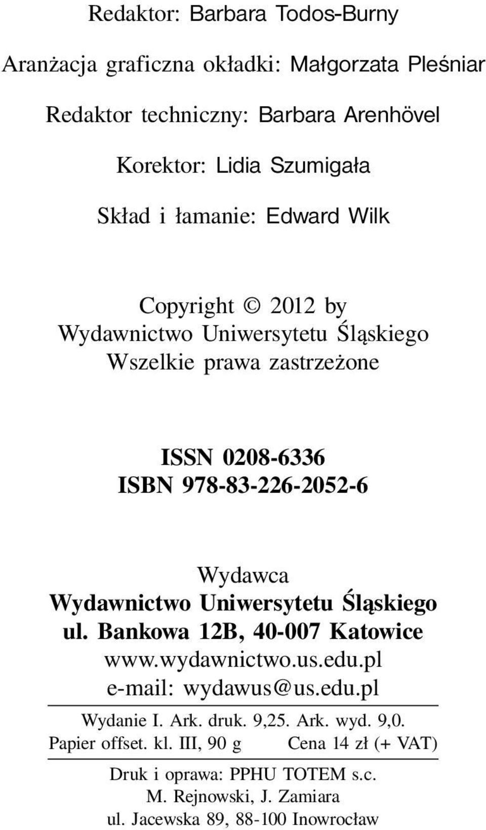 Wydawnictwo Uniwersytetu Śląskiego ul. Bankowa 12B, 40-007 Katowice www.wydawnictwo.us.edu.pl e-mail: wydawus@us.edu.pl Wydanie I. Ark. druk. 9,25.