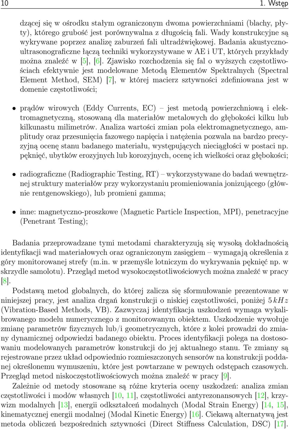 Zjawisko rozchodzenia się fal o wyższych częstotliwościach efektywnie jest modelowane Metodą Elementów Spektralnych (Spectral Element Method, SEM) [7], w której macierz sztywności zdefiniowana jest w