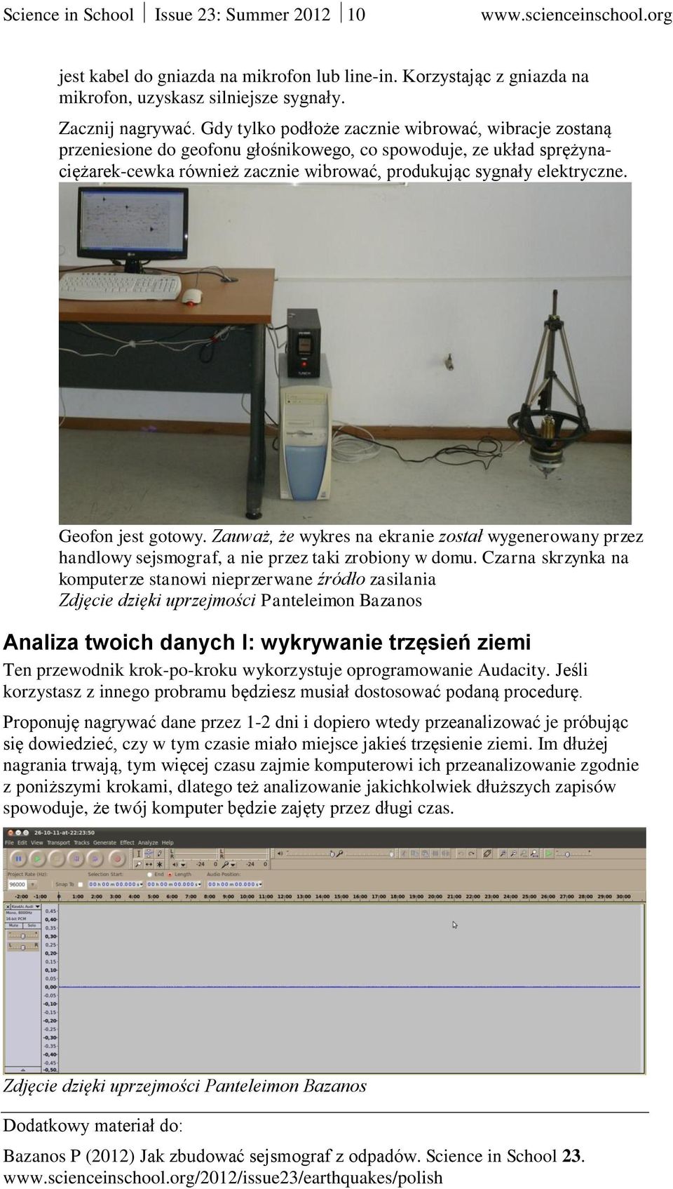 Geofon jest gotowy. Zauważ, że wykres na ekranie został wygenerowany przez handlowy sejsmograf, a nie przez taki zrobiony w domu.