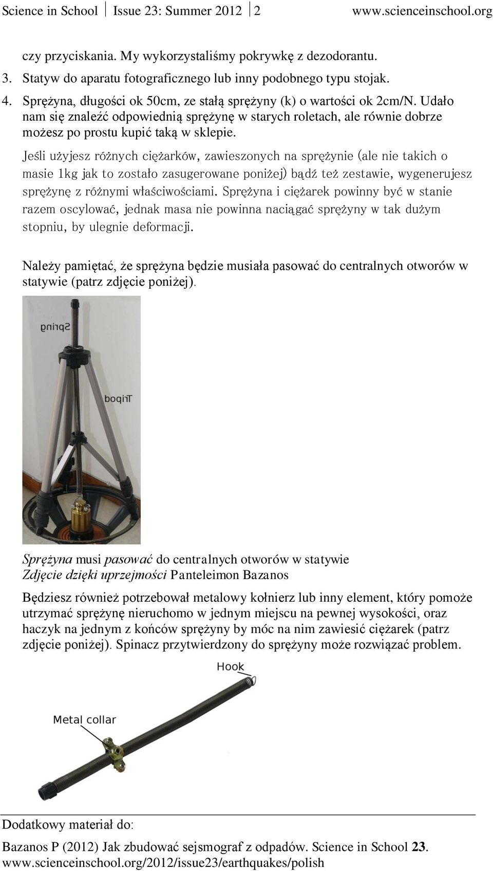 Jeśli użyjesz różnych ciężarków, zawieszonych na sprężynie (ale nie takich o masie 1kg jak to zostało zasugerowane poniżej) bądź też zestawie, wygenerujesz sprężynę z różnymi właściwościami.