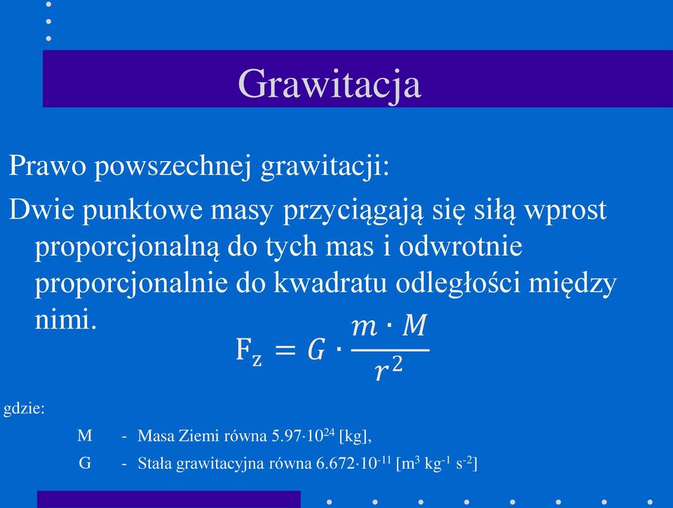 kwadratu odległości między nimi. m M F z = G gdzie: M - Masa Ziemi równa 5.