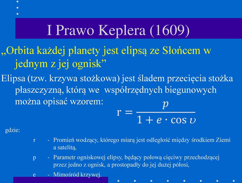 gdzie: r p e r = p 1 + e cos - Promień wodzący, którego miarą jest odległość między środkiem Ziemi a satelitą, -