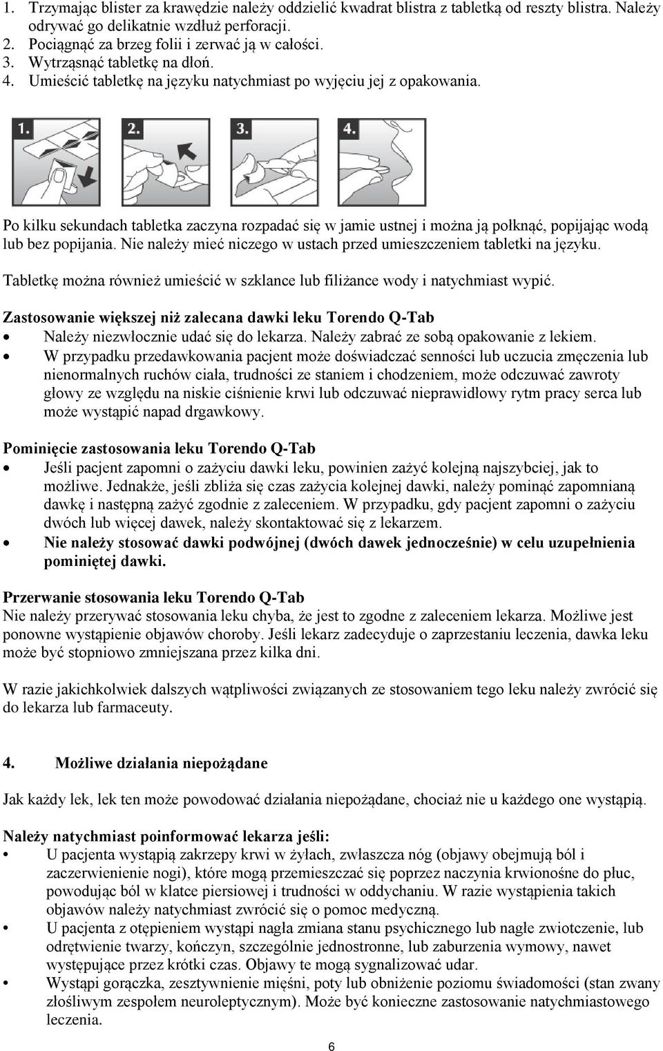 Po kilku sekundach tabletka zaczyna rozpadać się w jamie ustnej i można ją połknąć, popijając wodą lub bez popijania. Nie należy mieć niczego w ustach przed umieszczeniem tabletki na języku.