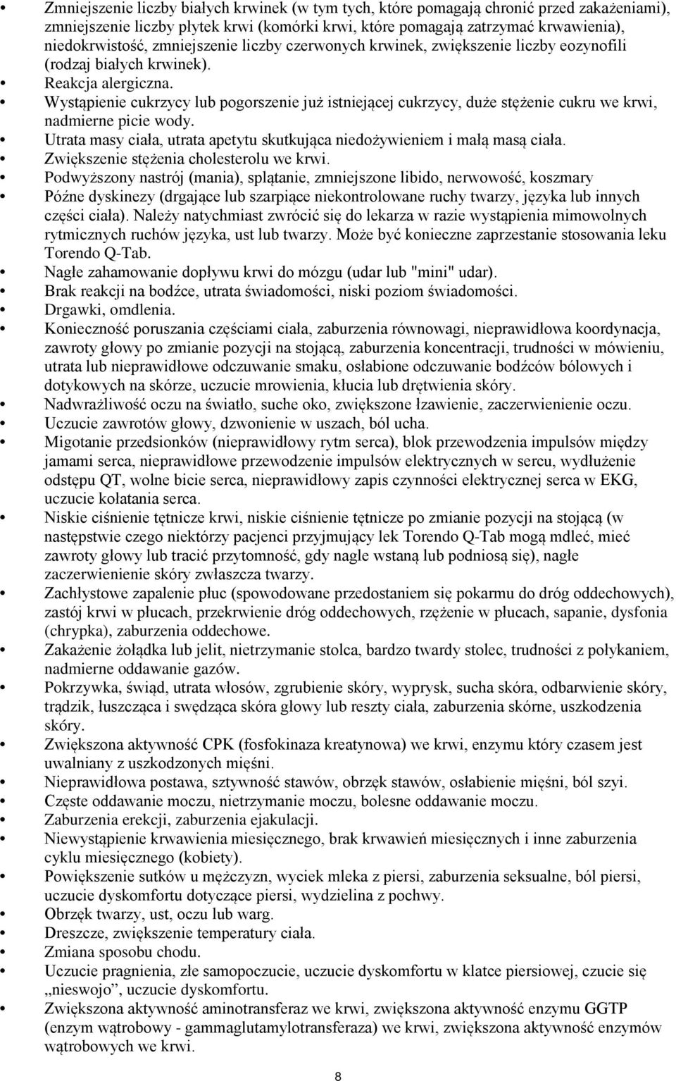 Wystąpienie cukrzycy lub pogorszenie już istniejącej cukrzycy, duże stężenie cukru we krwi, nadmierne picie wody. Utrata masy ciała, utrata apetytu skutkująca niedożywieniem i małą masą ciała.
