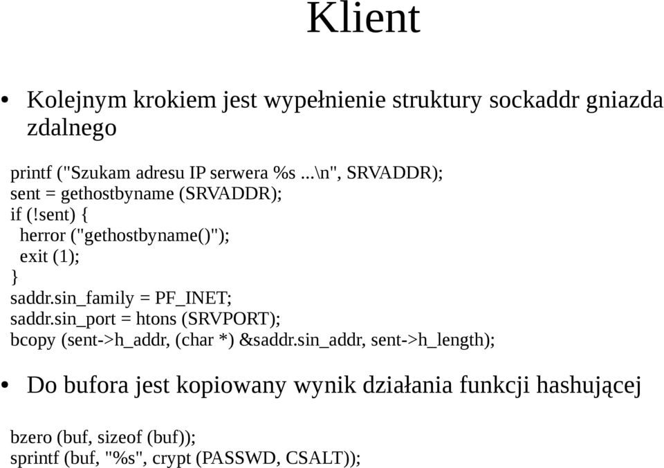 sin_family = PF_INET; saddr.sin_port = htons (SRVPORT); bcopy (sent->h_addr, (char *) &saddr.