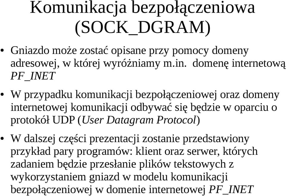 protokół UDP (User Datagram Protocol) W dalszej części prezentacji zostanie przedstawiony przykład pary programów: klient oraz serwer,