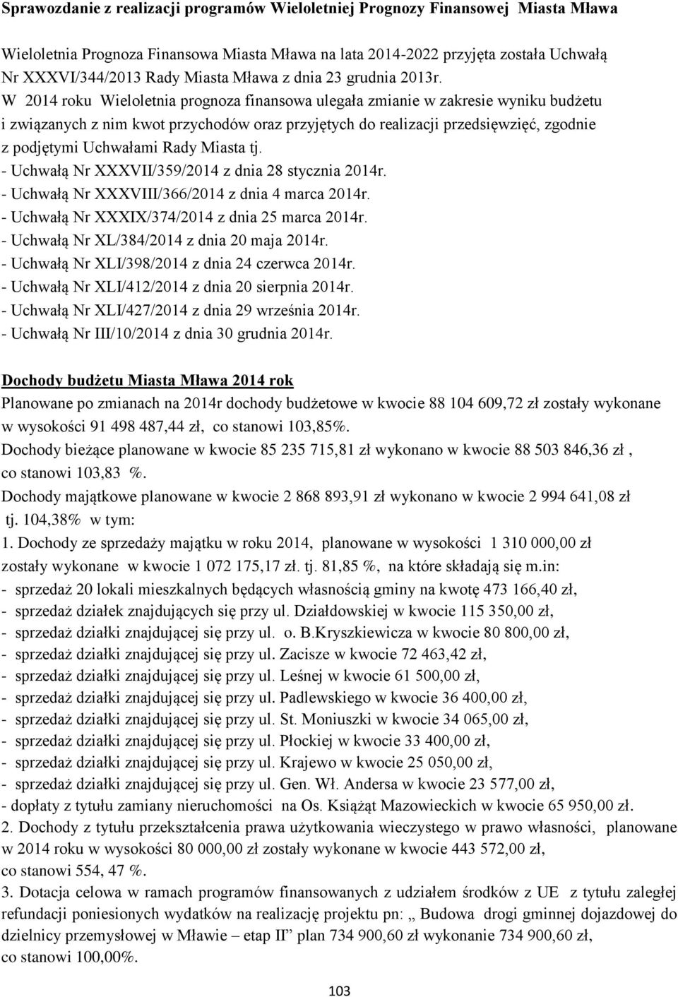 W 2014 roku Wieloletnia prognoza finansowa ulegała zmianie w zakresie wyniku budżetu i związanych z nim kwot przychodów oraz przyjętych do realizacji przedsięwzięć, zgodnie z podjętymi Uchwałami Rady