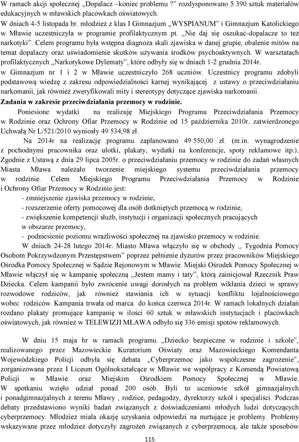 Celem programu była wstępna diagnoza skali zjawiska w danej grupie, obalenie mitów na temat dopalaczy oraz uświadomienie skutków używania środków psychoaktywnych.