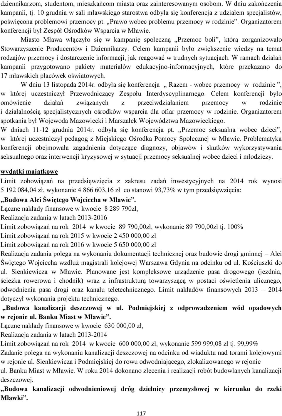 Organizatorem konferencji był Zespół Ośrodków Wsparcia w Mławie. Miasto Mława włączyło się w kampanię społeczną Przemoc boli, którą zorganizowało Stowarzyszenie Producentów i Dziennikarzy.