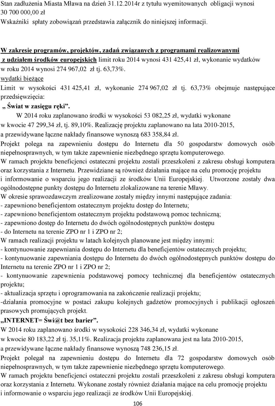 tj. 63,73%. wydatki bieżące Limit w wysokości 431 425,41 zł, wykonanie 274 967,02 zł tj. 63,73% obejmuje następujące przedsięwzięcia: Świat w zasięgu ręki.