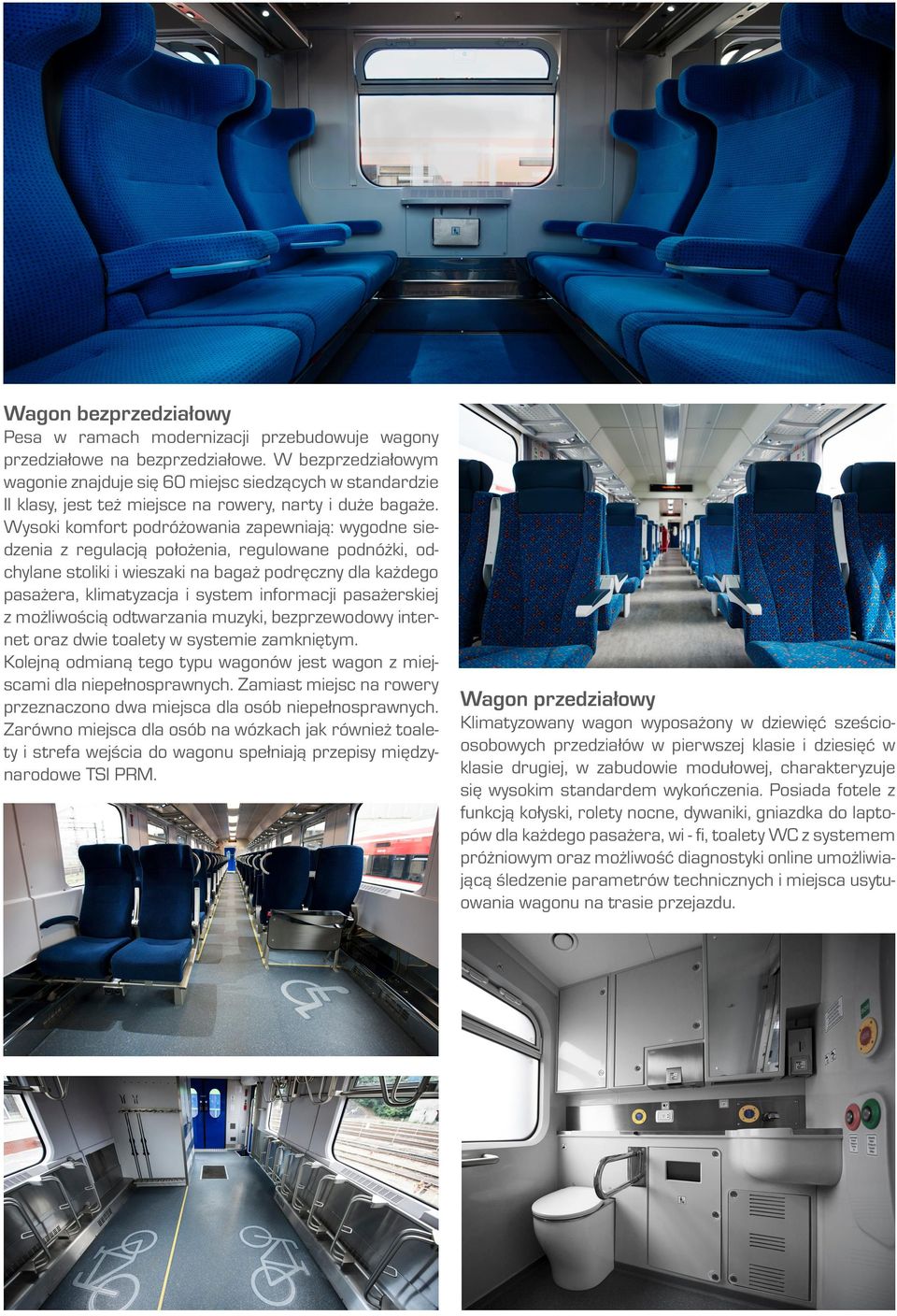 Wysoki komfort podróżowania zapewniają: wygodne siedzenia z regulacją położenia, regulowane podnóżki, odchylane stoliki i wieszaki na bagaż podręczny dla każdego pasażera, klimatyzacja i system