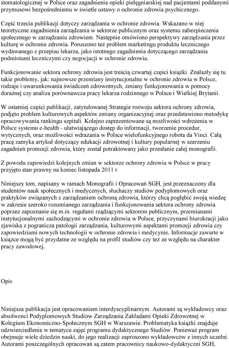 Wskazano w niej teoretyczne zagadnienia zarządzania w sektorze publicznym oraz systemu zabezpieczenia społecznego w zarządzaniu zdrowiem.