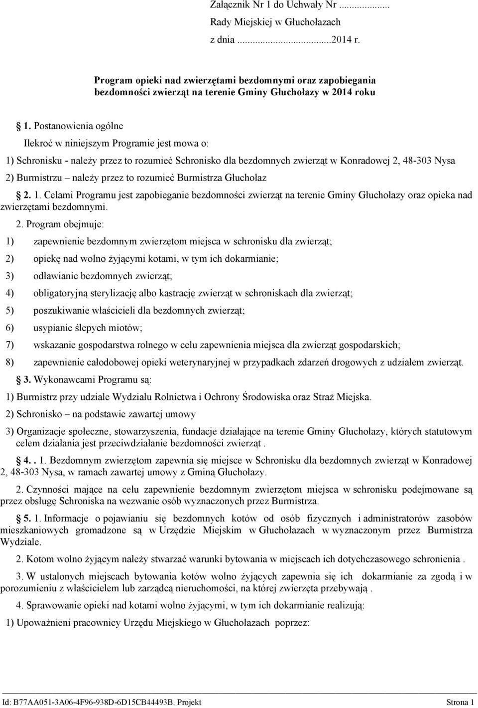 Postanowienia ogólne Ilekroć w niniejszym Programie jest mowa o: 1) Schronisku - należy przez to rozumieć Schronisko dla bezdomnych zwierząt w Konradowej 2, 48-303 Nysa 2) Burmistrzu należy przez to