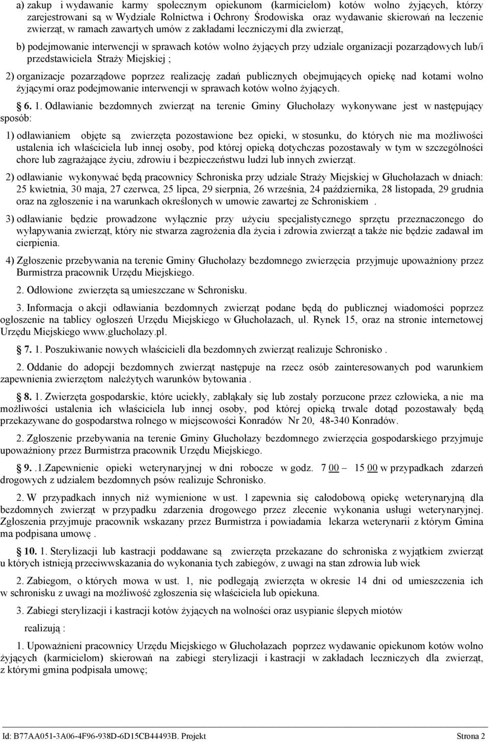 2) organizacje pozarządowe poprzez realizację zadań publicznych obejmujących opiekę nad kotami wolno żyjącymi oraz podejmowanie interwencji w sprawach kotów wolno żyjących. 6. 1.