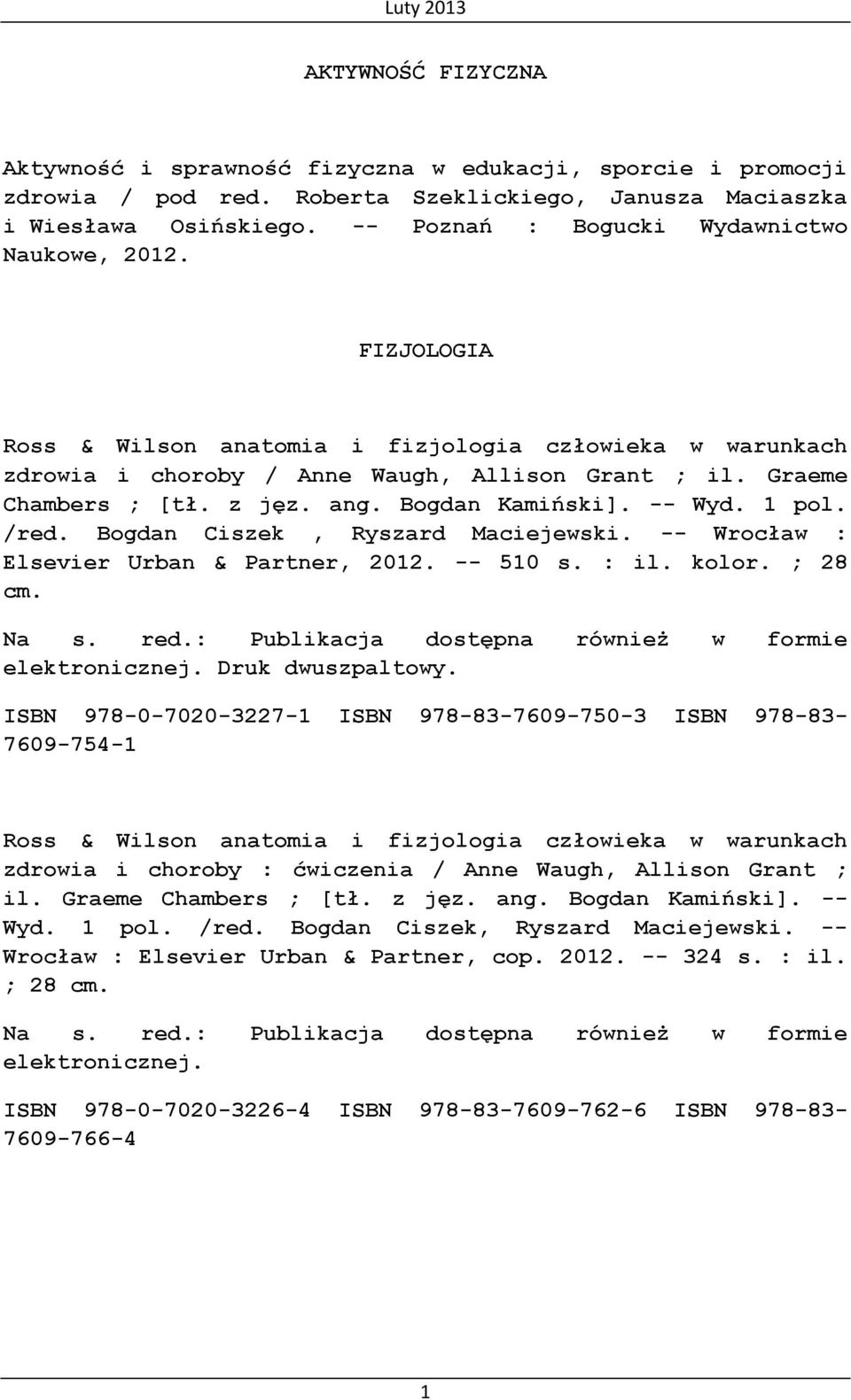ang. Bogdan Kamiński]. -- Wyd. 1 pol. /red. Bogdan Ciszek, Ryszard Maciejewski. -- Wrocław : Elsevier Urban & Partner, 2012. -- 510 s. : il. kolor. ; 28 cm. Na s. red.