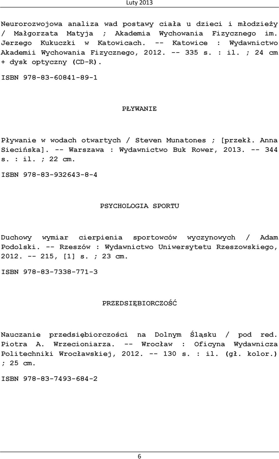 ISBN 978-83-60841-89-1 PŁYWANIE Pływanie w wodach otwartych / Steven Munatones ; [przekł. Anna Siecińska]. -- Warszawa : Wydawnictwo Buk Rower, 2013. -- 344 s. : il. ; 22 cm.
