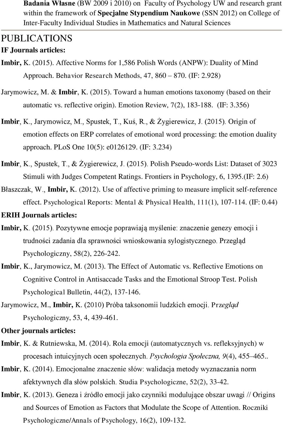 (IF: 2.928) Jarymowicz, M. & Imbir, K. (2015). Toward a human emotions taxonomy (based on their automatic vs. reflective origin). Emotion Review, 7(2), 183-188. (IF: 3.356) Imbir, K., Jarymowicz, M.