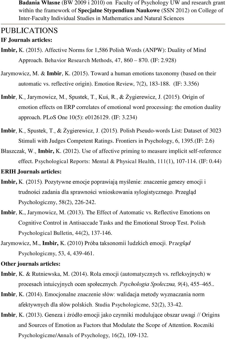 (IF: 2.928) Jarymowicz, M. & Imbir, K. (2015). Toward a human emotions taxonomy (based on their automatic vs. reflective origin). Emotion Review, 7(2), 183-188. (IF: 3.356) Imbir, K., Jarymowicz, M.