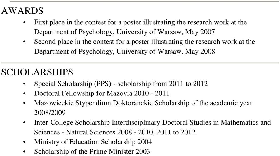 2011 to 2012 Doctoral Fellowship for Mazovia 2010-2011 Mazowieckie Stypendium Doktoranckie Scholarship of the academic year 2008/2009 Inter-College Scholarship