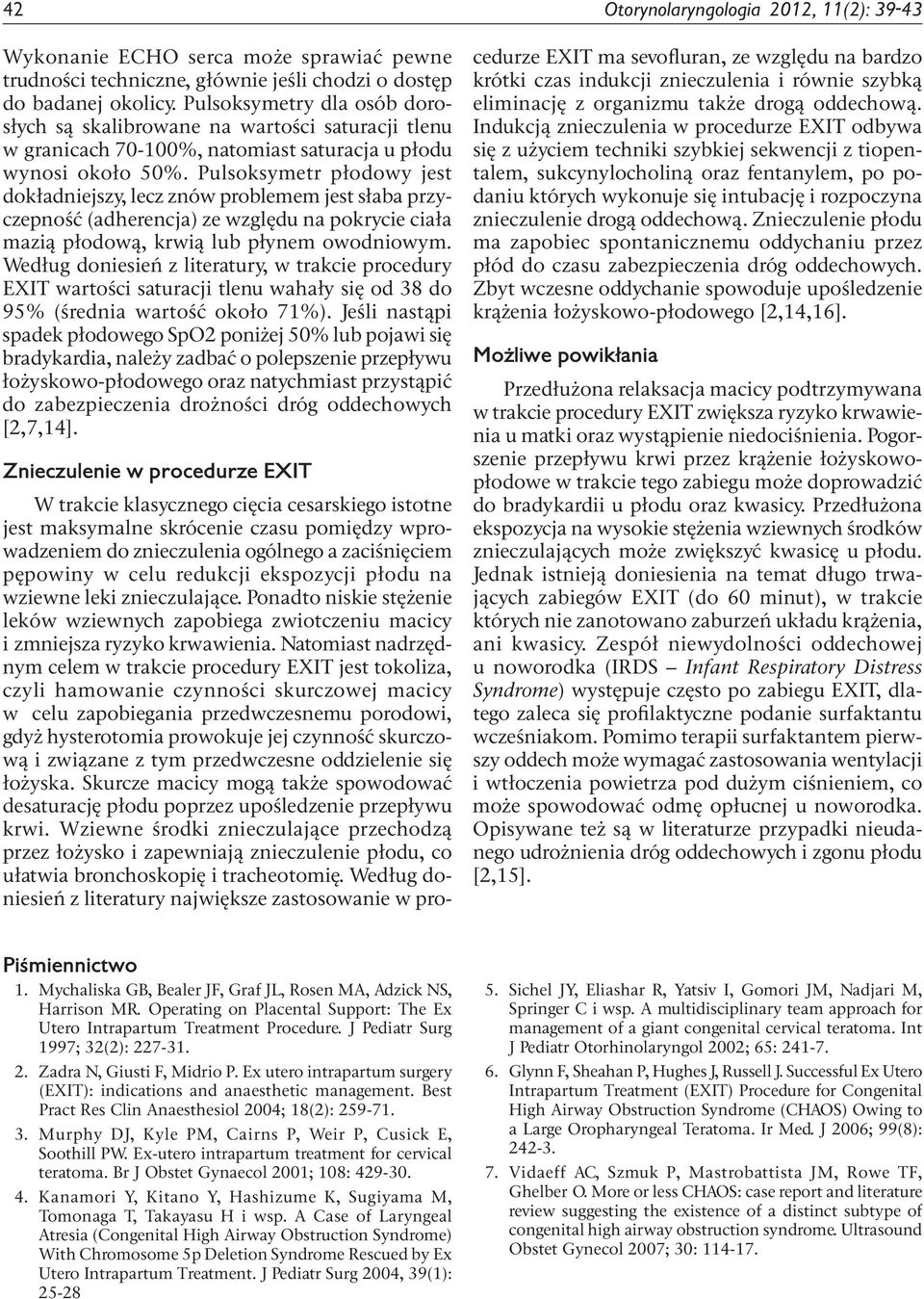 Pulsoksymetr płodowy jest dokładniejszy, lecz znów problemem jest słaba przyczepność (adherencja) ze względu na pokrycie ciała mazią płodową, krwią lub płynem owodniowym.