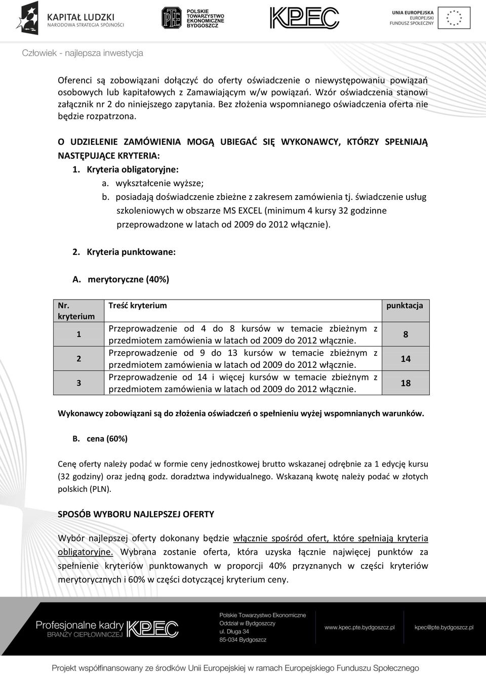 O UDZIELENIE ZAMÓWIENIA MOGĄ UBIEGAĆ SIĘ WYKONAWCY, KTÓRZY SPEŁNIAJĄ NASTĘPUJĄCE KRYTERIA: 1. Kryteria obligatoryjne: a. wykształcenie wyższe; b.