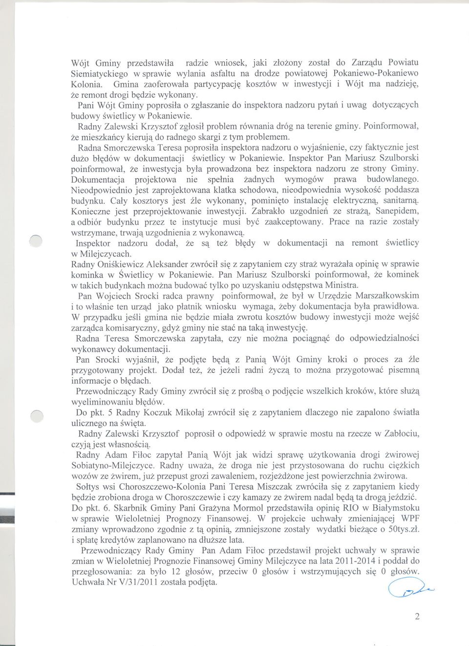 Pani Wójt Gminy poprosila o zglaszanie do inspektora nadzoru pytan i uwag dotyczacych budowy swietlicy w Pokaniewie. Radny Zalewski Krzysztof zglosil problem równania dróg na terenie gminy.