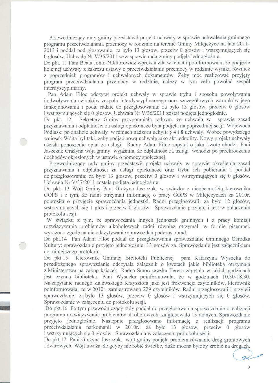 11 Pani Beata Jonio-Nikitorowicz wprowadzila w temat i poinformowala, ze podjecie kolejnej uchwaly z zakresu ustawy o przeciwdzialaniu przemocy w rodzinie wynika równiez z poprzednich programów i