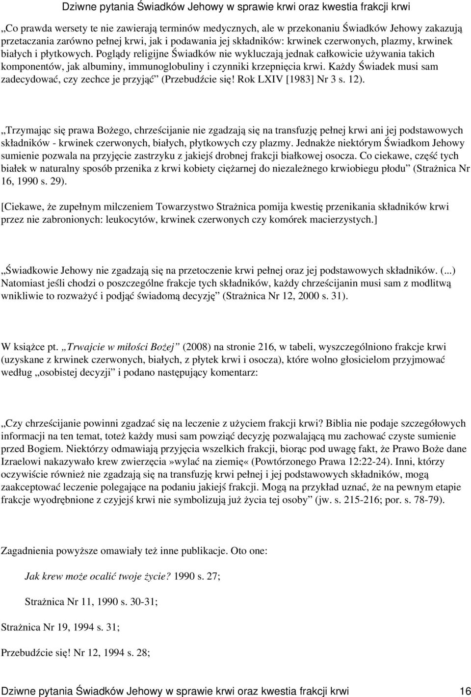 Każdy Świadek musi sam zadecydować, czy zechce je przyjąć (Przebudźcie się! Rok LXIV [1983] Nr 3 s. 12).